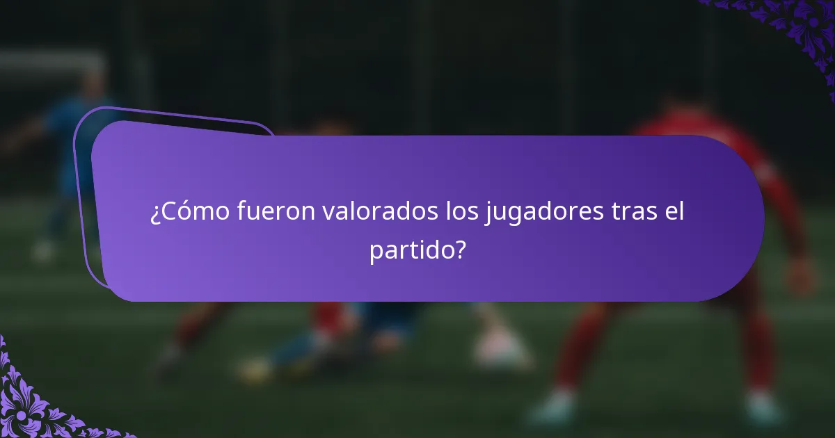 ¿Cómo fueron valorados los jugadores tras el partido?