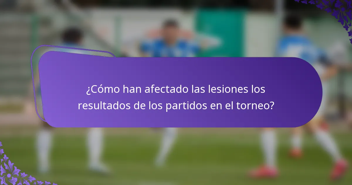 ¿Cómo han afectado las lesiones los resultados de los partidos en el torneo?