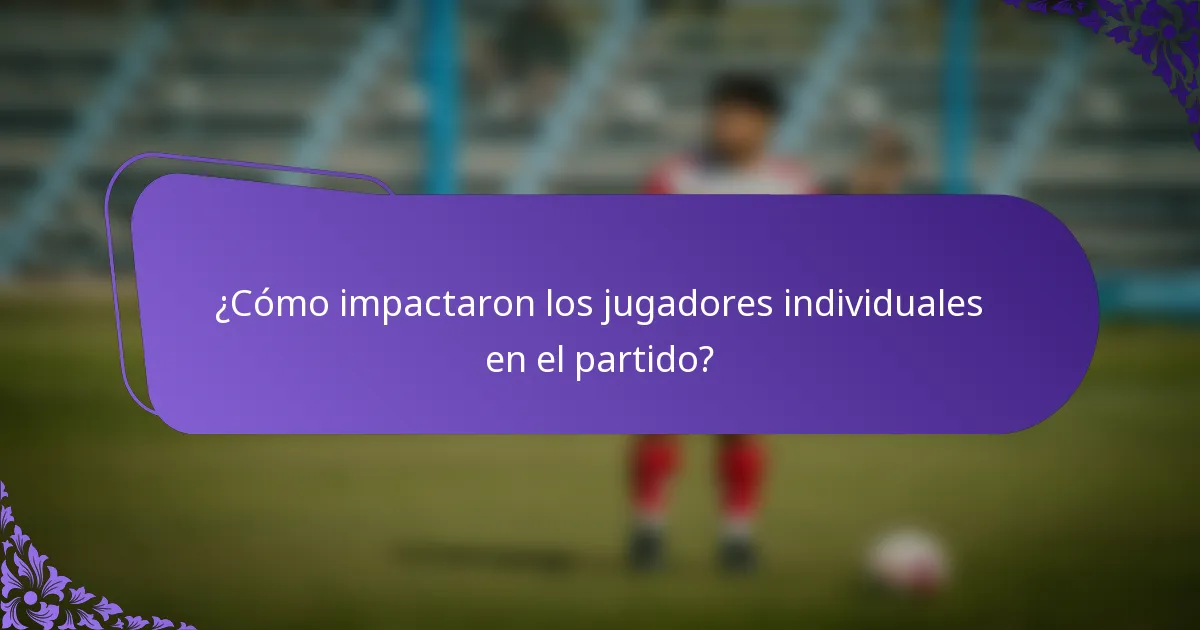 ¿Cómo impactaron los jugadores individuales en el partido?