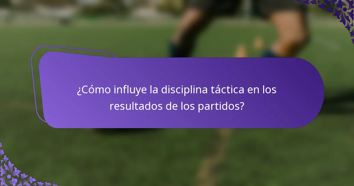 ¿Cómo influye la disciplina táctica en los resultados de los partidos?