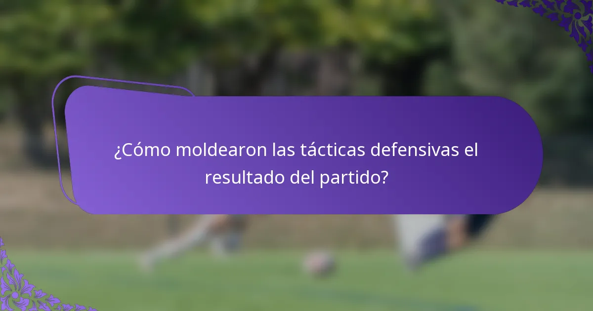 ¿Cómo moldearon las tácticas defensivas el resultado del partido?