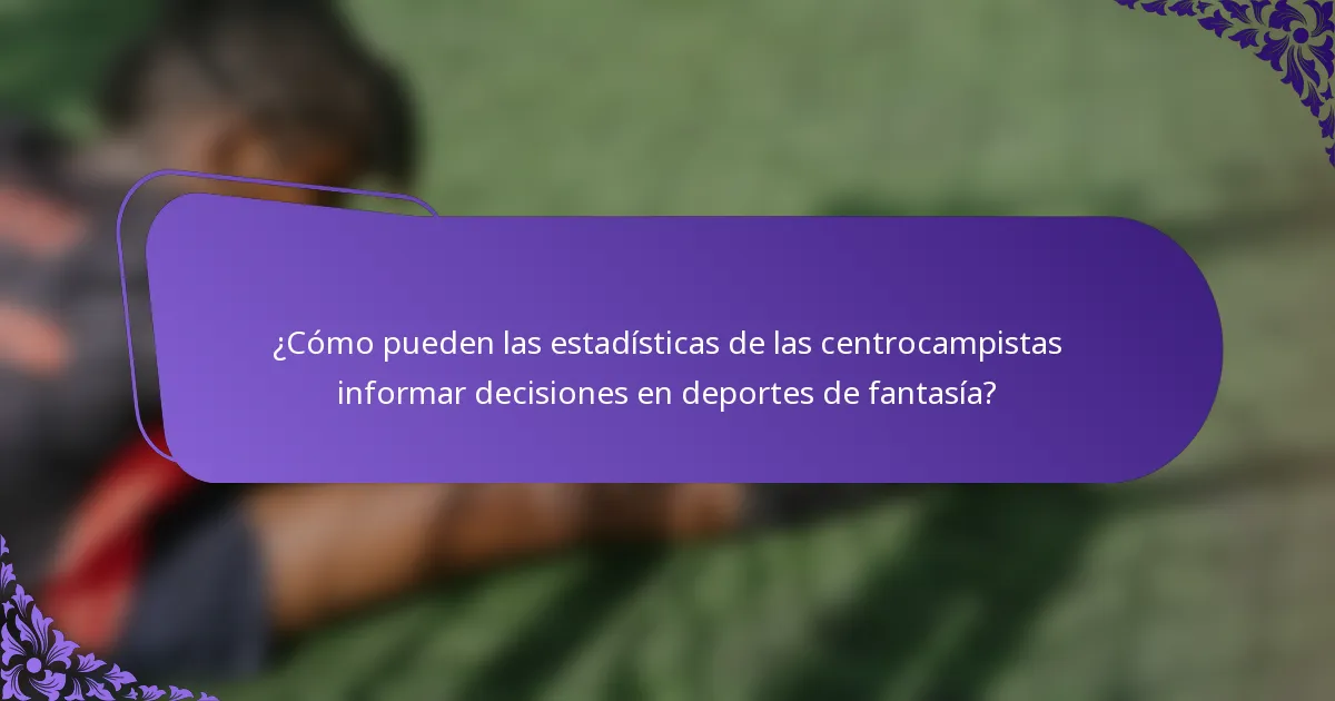 ¿Cómo pueden las estadísticas de las centrocampistas informar decisiones en deportes de fantasía?