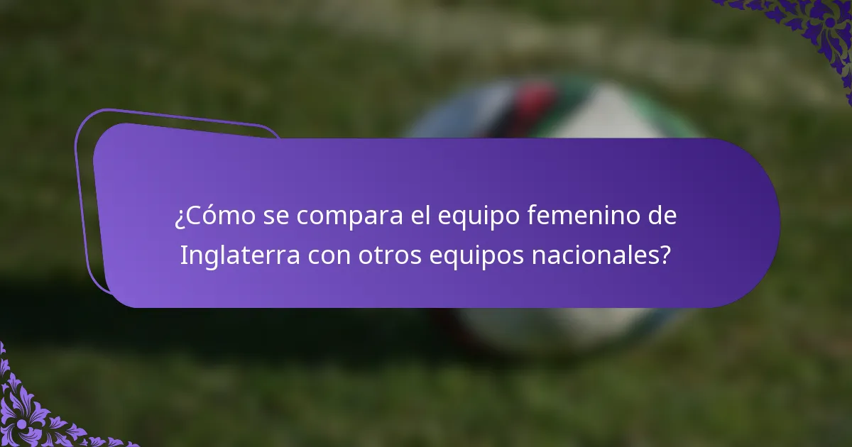 ¿Cómo se compara el equipo femenino de Inglaterra con otros equipos nacionales?