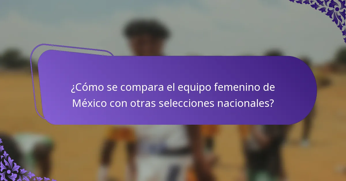 ¿Cómo se compara el equipo femenino de México con otras selecciones nacionales?