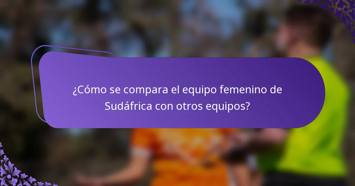 ¿Cómo se compara el equipo femenino de Sudáfrica con otros equipos?