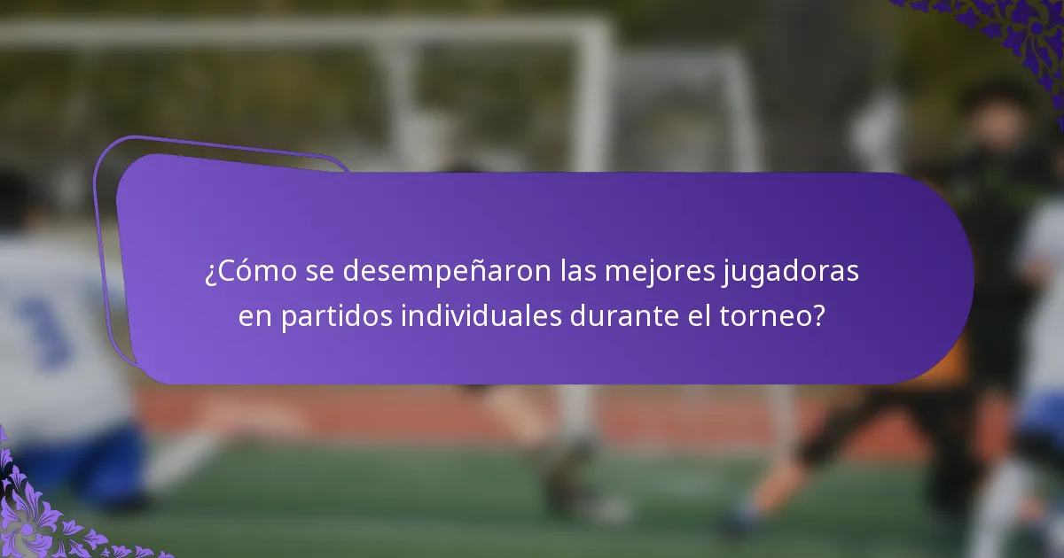 ¿Cómo se desempeñaron las mejores jugadoras en partidos individuales durante el torneo?