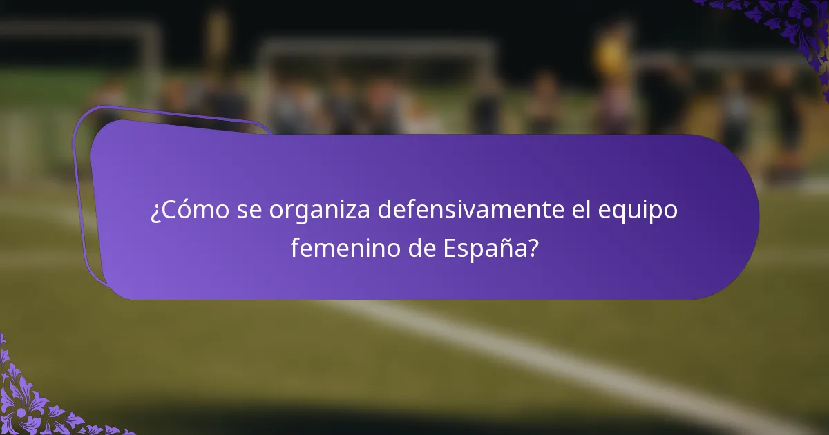 ¿Cómo se organiza defensivamente el equipo femenino de España?