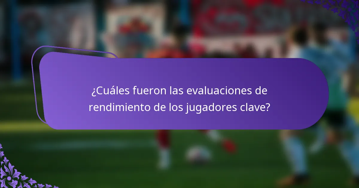 ¿Cuáles fueron las evaluaciones de rendimiento de los jugadores clave?