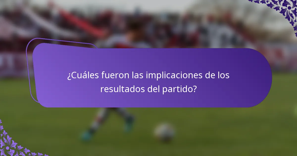 ¿Cuáles fueron las implicaciones de los resultados del partido?