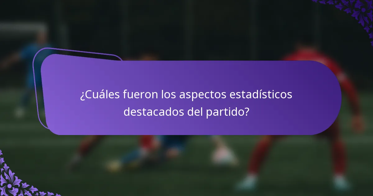 ¿Cuáles fueron los aspectos estadísticos destacados del partido?