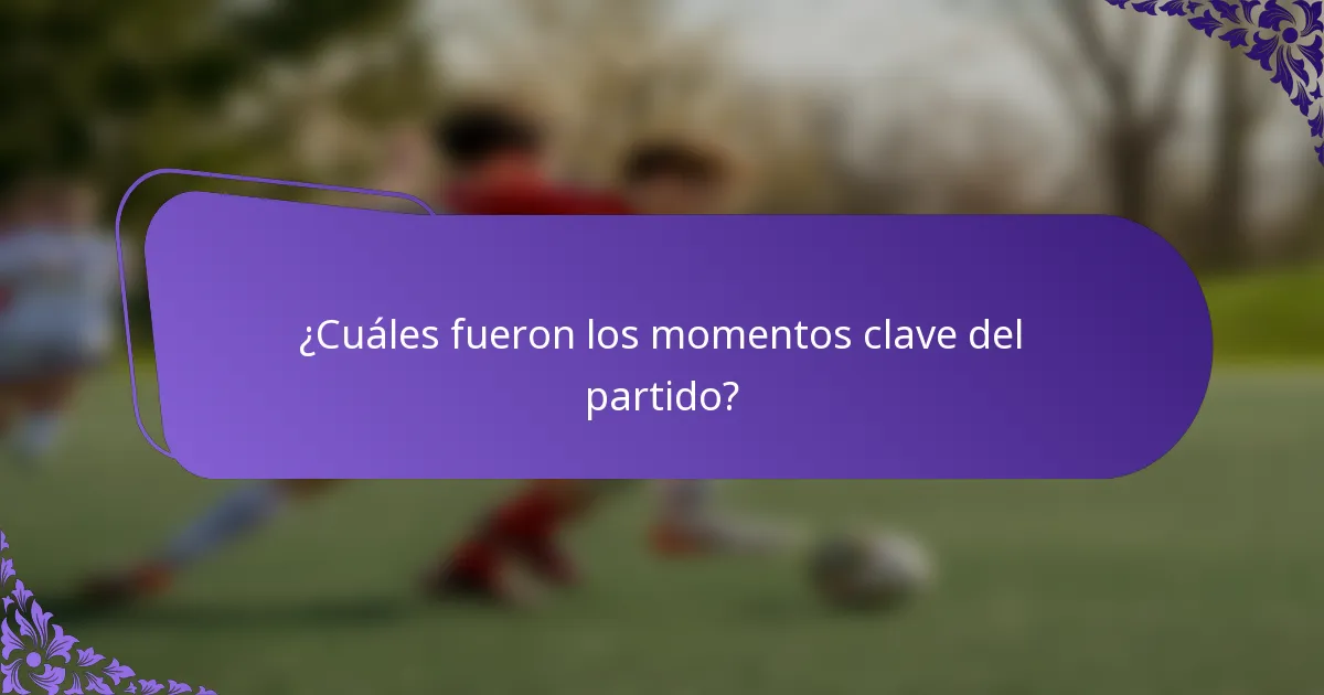 ¿Cuáles fueron los momentos clave del partido?