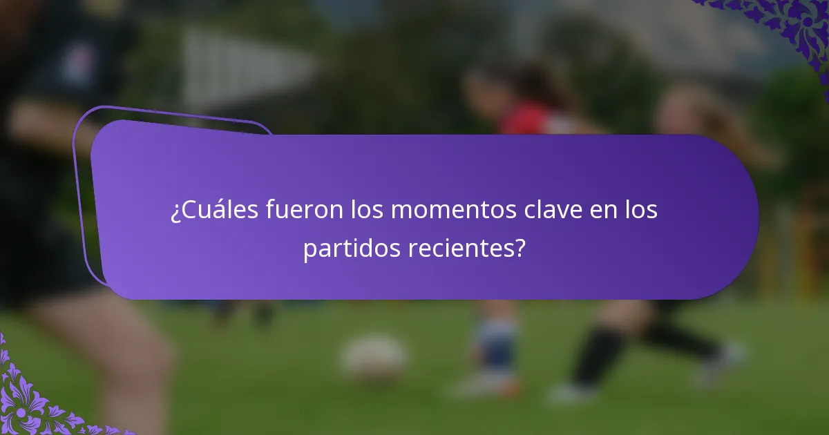 ¿Cuáles fueron los momentos clave en los partidos recientes?