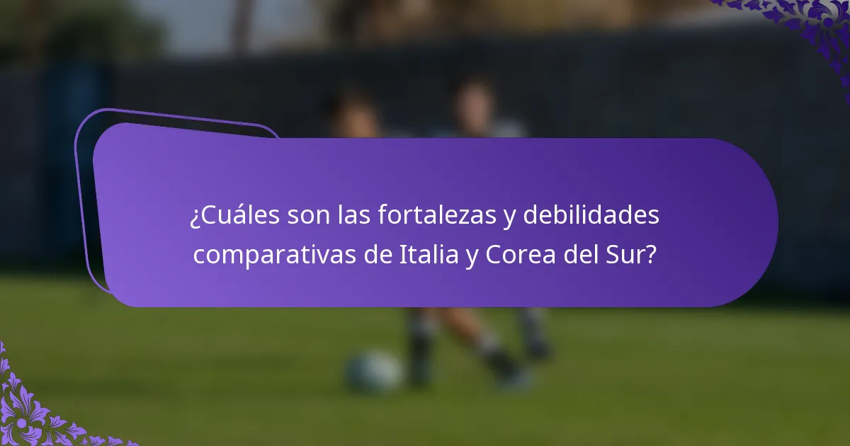¿Cuáles son las fortalezas y debilidades comparativas de Italia y Corea del Sur?