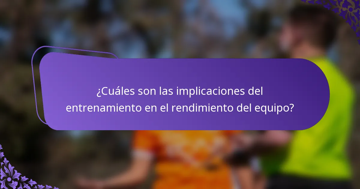 ¿Cuáles son las implicaciones del entrenamiento en el rendimiento del equipo?