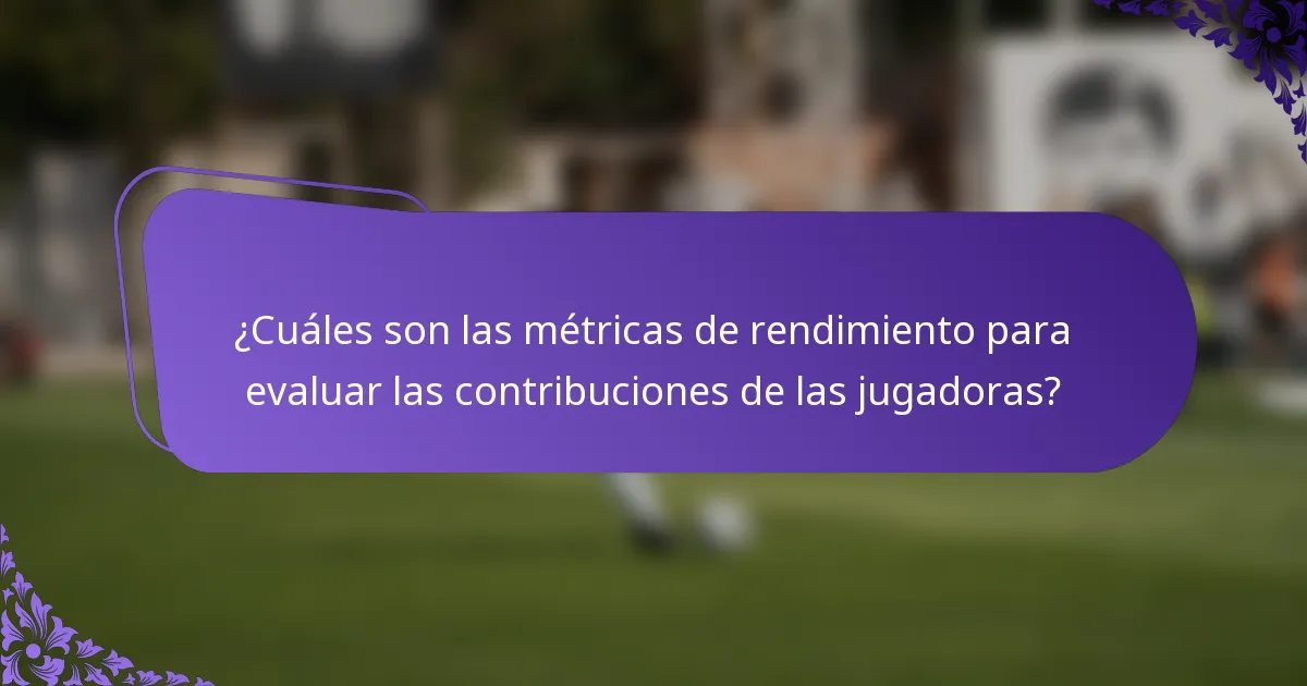 ¿Cuáles son las métricas de rendimiento para evaluar las contribuciones de las jugadoras?