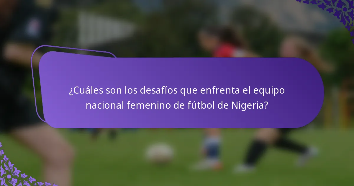 ¿Cuáles son los desafíos que enfrenta el equipo nacional femenino de fútbol de Nigeria?