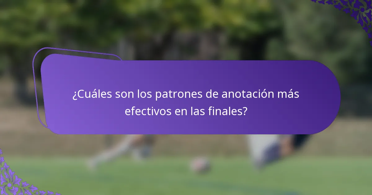 ¿Cuáles son los patrones de anotación más efectivos en las finales?