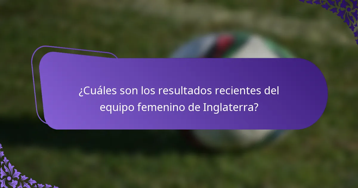 ¿Cuáles son los resultados recientes del equipo femenino de Inglaterra?