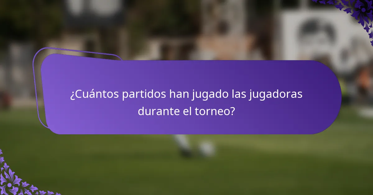 ¿Cuántos partidos han jugado las jugadoras durante el torneo?