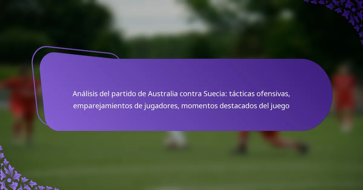 featured-image-analisis-del-partido-de-australia-contra-suecia-tacticas-ofensivas-emparejamientos-de-jugadores-momentos-destacados-del-juego