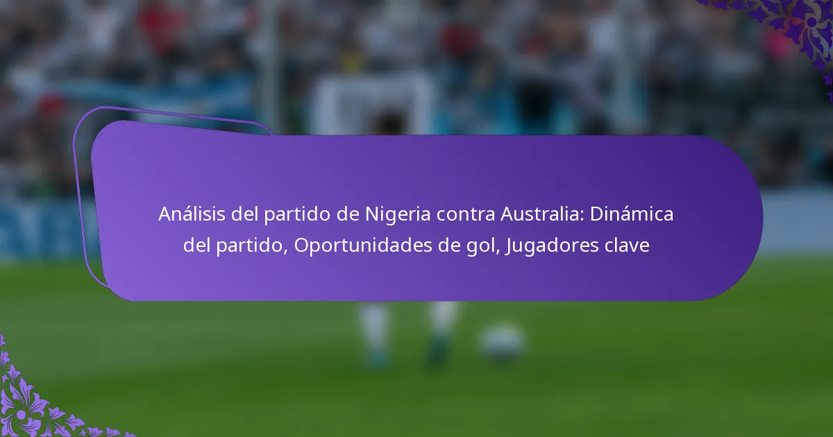 featured-image-analisis-del-partido-de-nigeria-contra-australia-dinamica-del-partido-oportunidades-de-gol-jugadores-clave