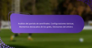 featured-image-analisis-del-partido-de-semifinales-configuraciones-tacticas-momentos-destacados-de-los-goles-decisiones-del-arbitro