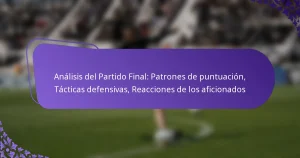 featured-image-analisis-del-partido-final-patrones-de-puntuacion-tacticas-defensivas-reacciones-de-los-aficionados