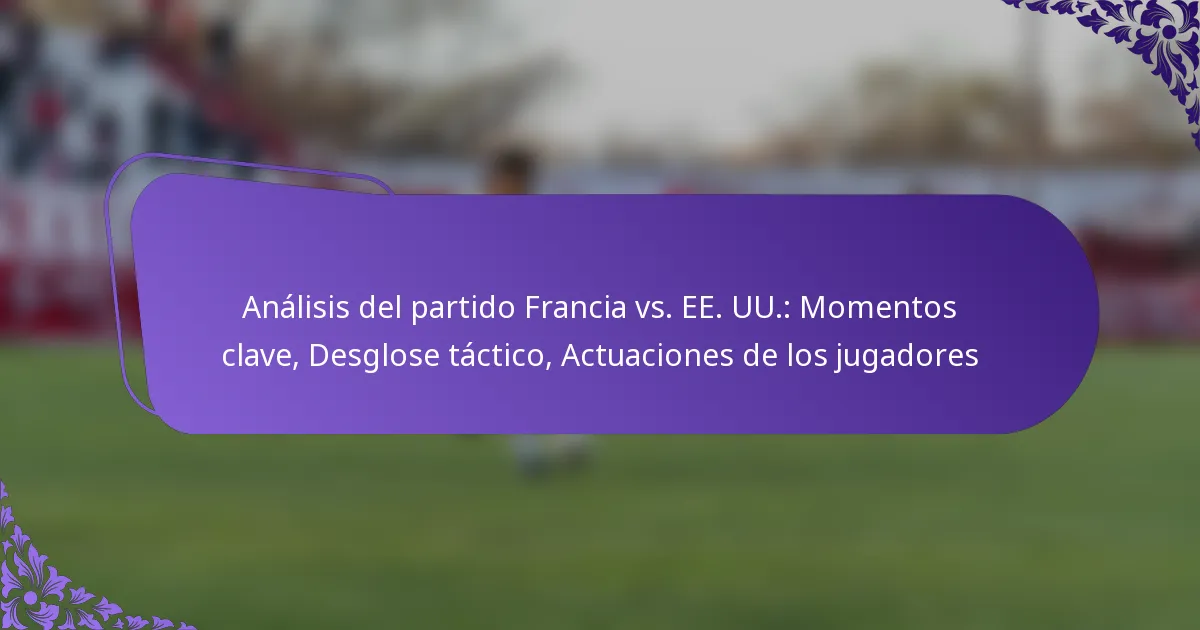 featured-image-analisis-del-partido-francia-vs.-ee.-uu.-momentos-clave-desglose-tactico-actuaciones-de-los-jugadores