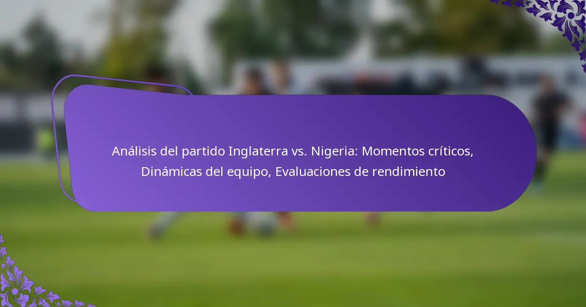 featured-image-analisis-del-partido-inglaterra-vs.-nigeria-momentos-criticos-dinamicas-del-equipo-evaluaciones-de-rendimiento
