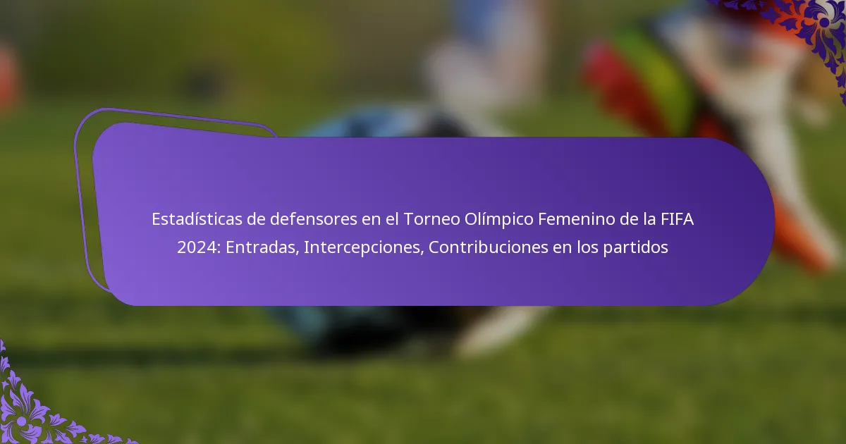 featured-image-estadisticas-de-defensores-en-el-torneo-olimpico-femenino-de-la-fifa-224-entradas-intercepciones-contribuciones-en-los-partidos