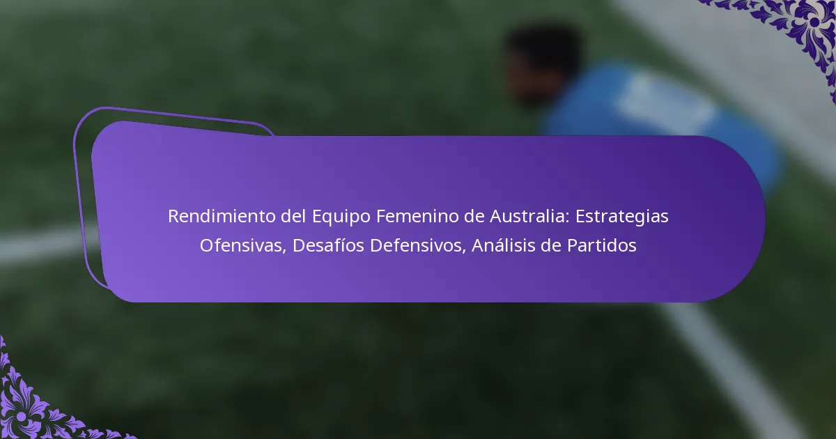 featured-image-rendimiento-del-equipo-femenino-de-australia-estrategias-ofensivas-desafios-defensivos-analisis-de-partidos
