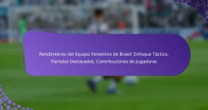 featured-image-rendimiento-del-equipo-femenino-de-brasil-enfoque-tactico-partidos-destacados-contribuciones-de-jugadoras