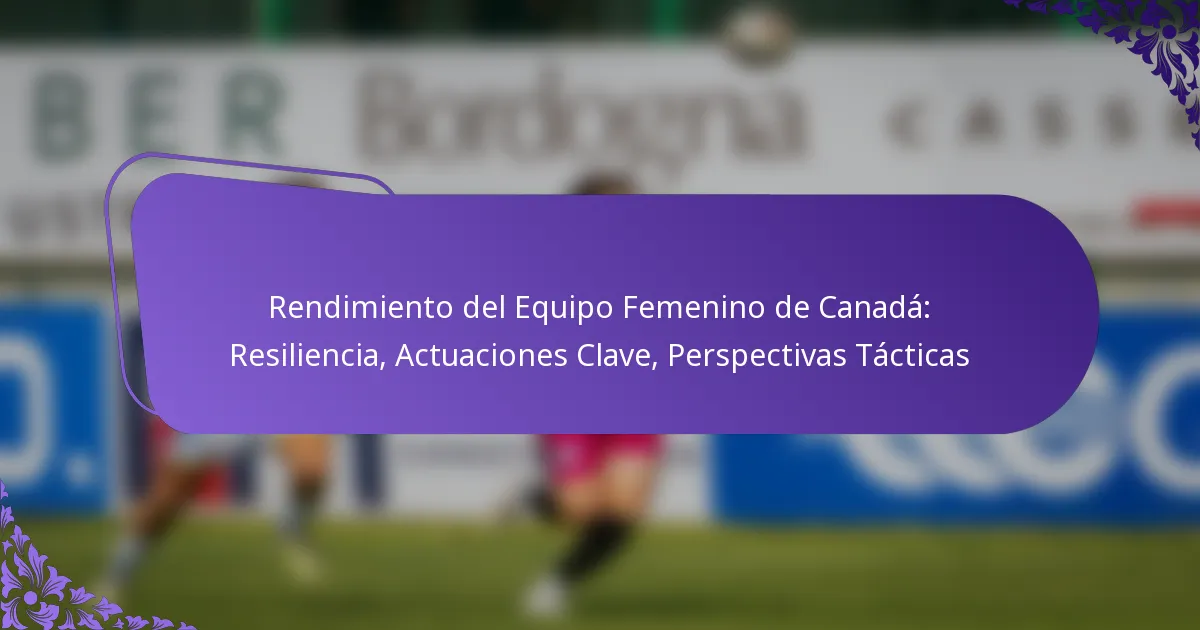 featured-image-rendimiento-del-equipo-femenino-de-canada-resiliencia-actuaciones-clave-perspectivas-tacticas