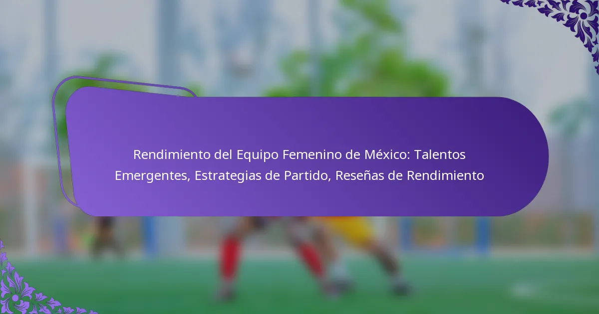 featured-image-rendimiento-del-equipo-femenino-de-meico-talentos-emergentes-estrategias-de-partido-resenas-de-rendimiento