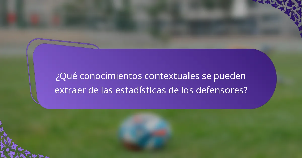 ¿Qué conocimientos contextuales se pueden extraer de las estadísticas de los defensores?