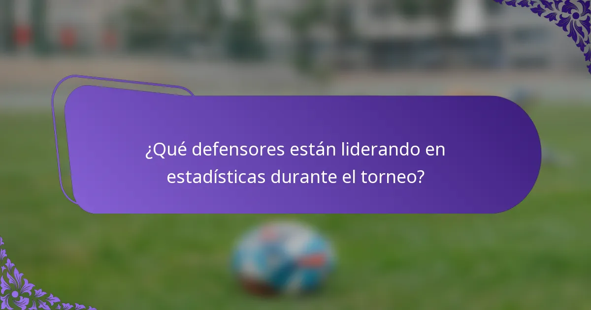¿Qué defensores están liderando en estadísticas durante el torneo?