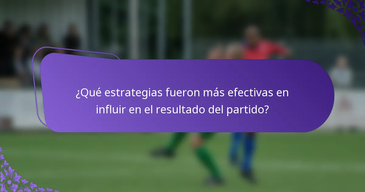 ¿Qué estrategias fueron más efectivas en influir en el resultado del partido?