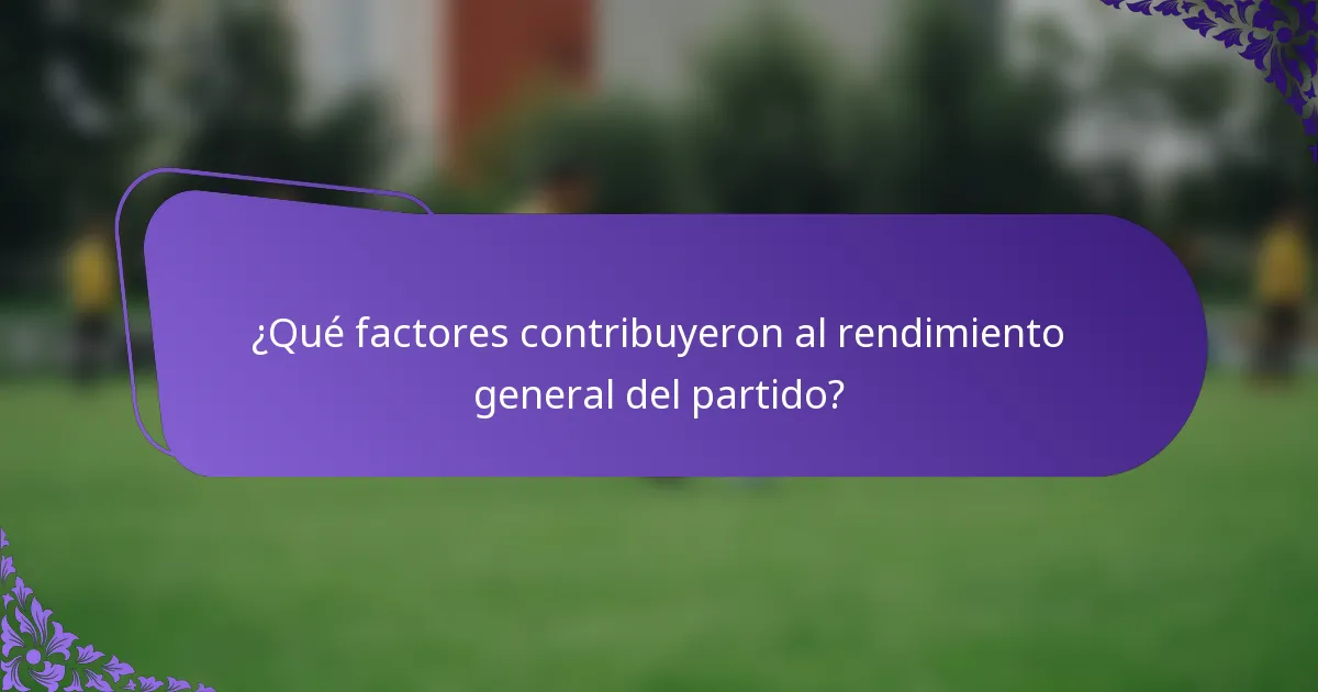 ¿Qué factores contribuyeron al rendimiento general del partido?