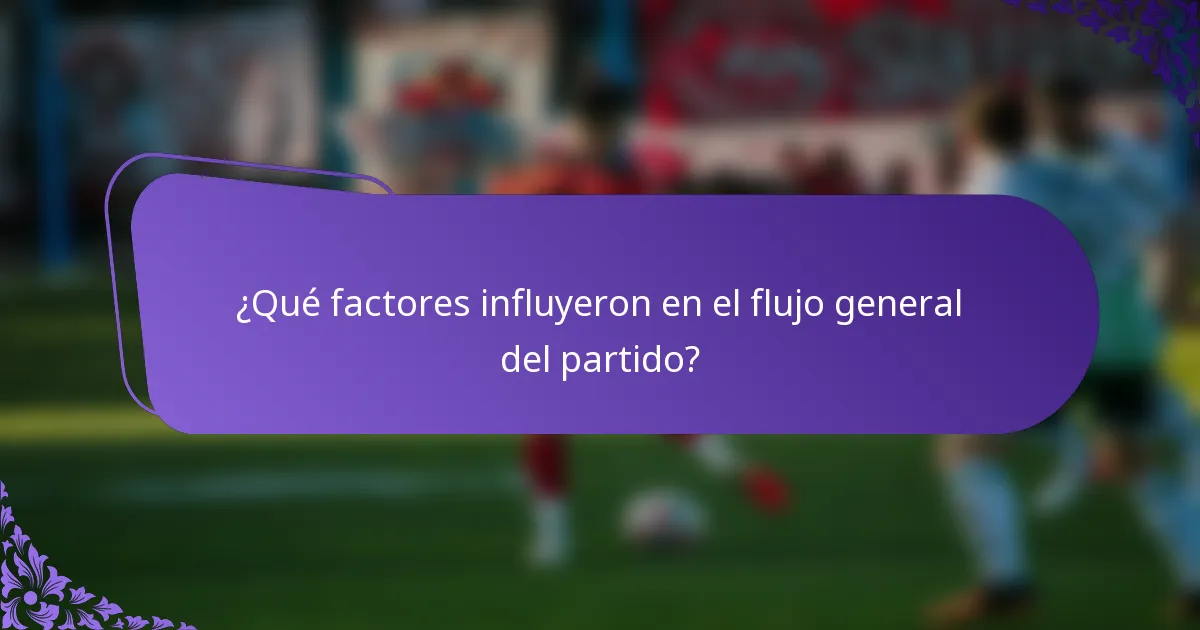 ¿Qué factores influyeron en el flujo general del partido?