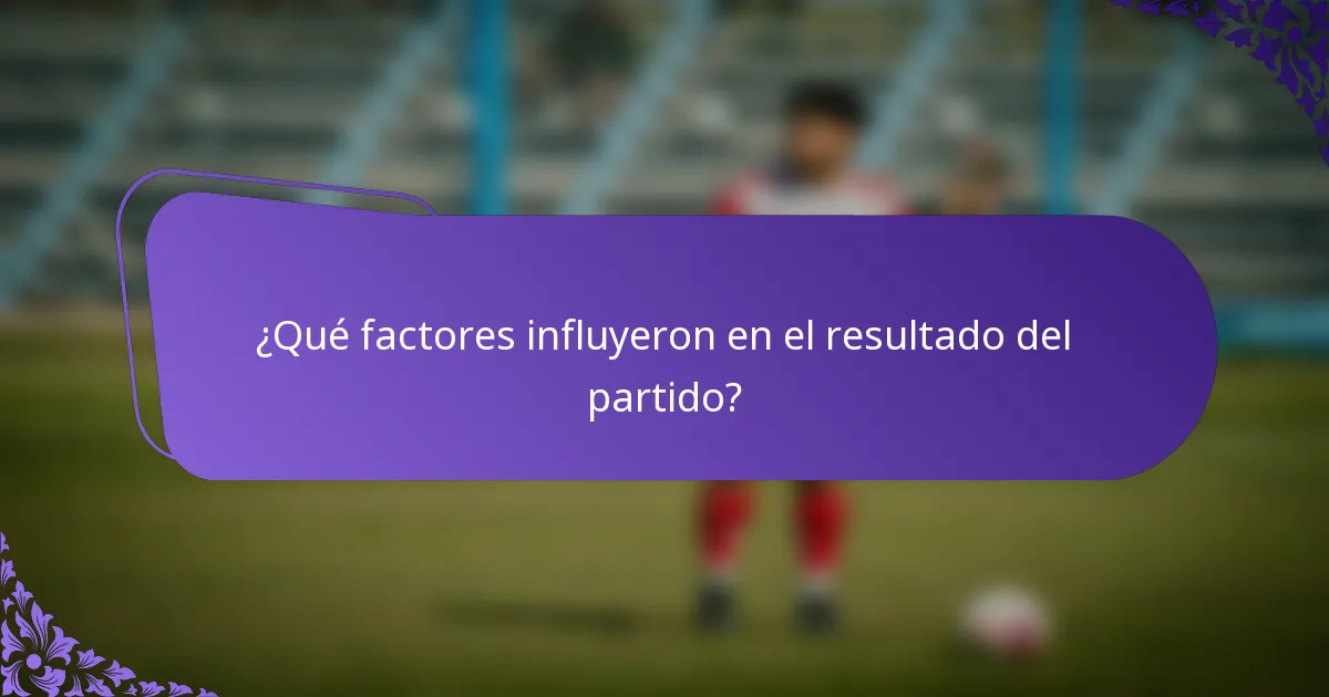 ¿Qué factores influyeron en el resultado del partido?