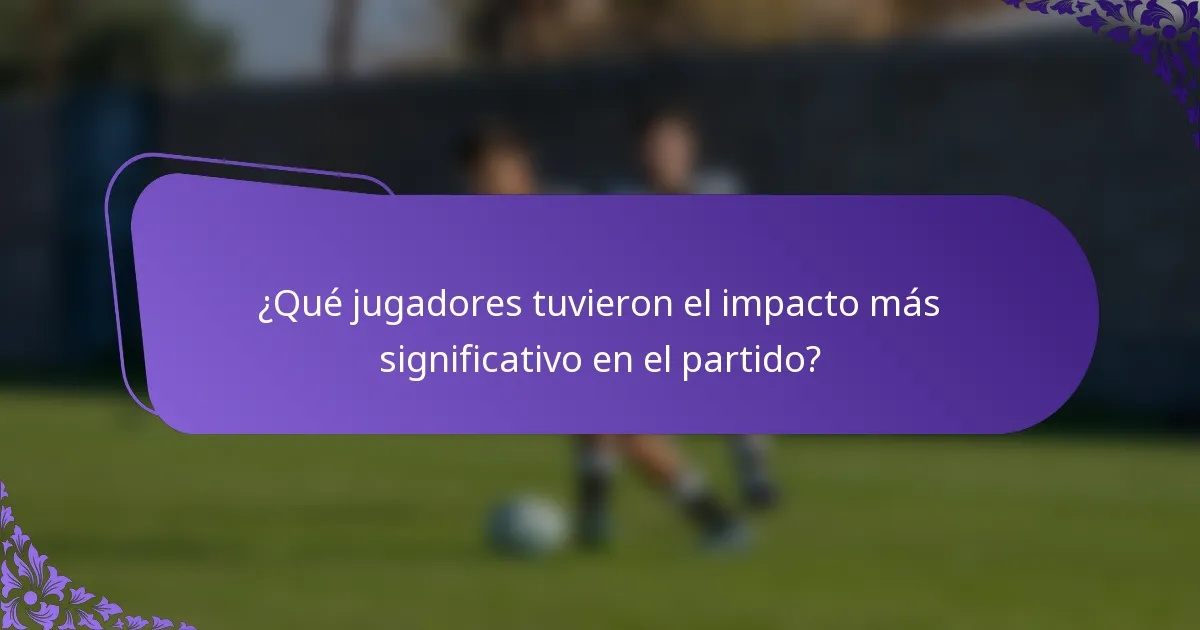 ¿Qué jugadores tuvieron el impacto más significativo en el partido?