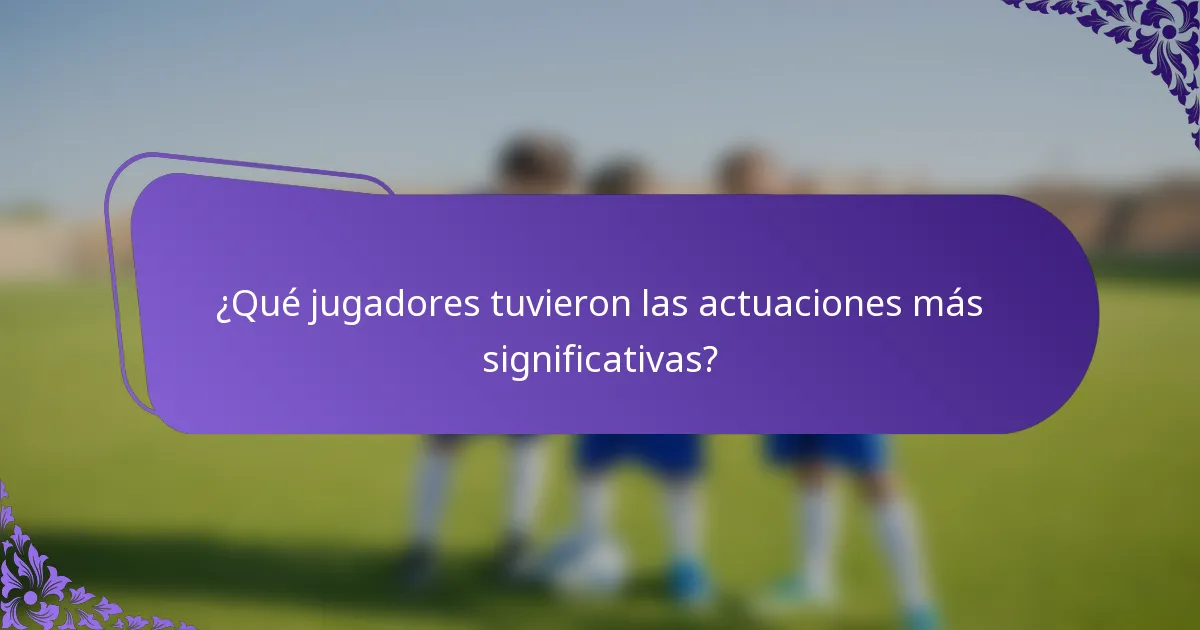 ¿Qué jugadores tuvieron las actuaciones más significativas?