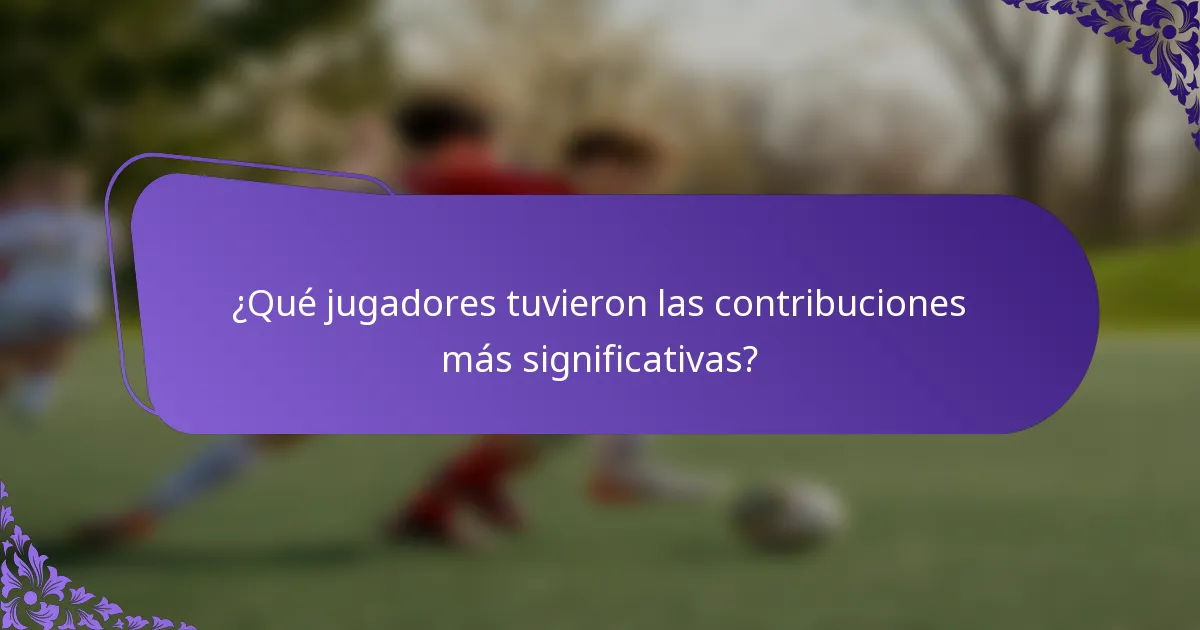 ¿Qué jugadores tuvieron las contribuciones más significativas?