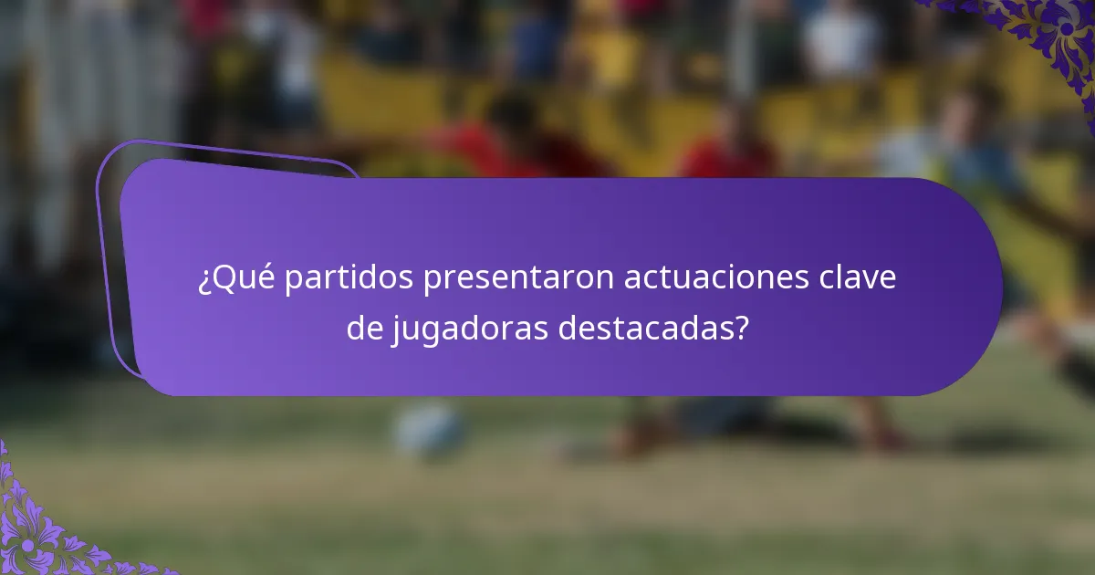 ¿Qué partidos presentaron actuaciones clave de jugadoras destacadas?