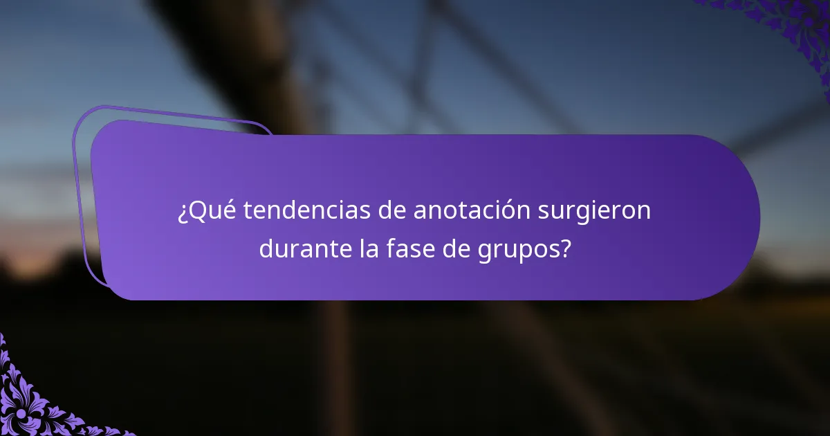 ¿Qué tendencias de anotación surgieron durante la fase de grupos?
